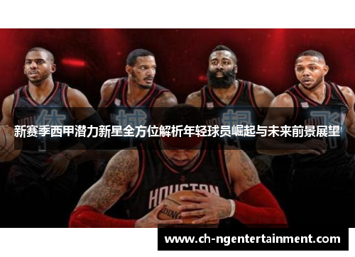 新赛季西甲潜力新星全方位解析年轻球员崛起与未来前景展望