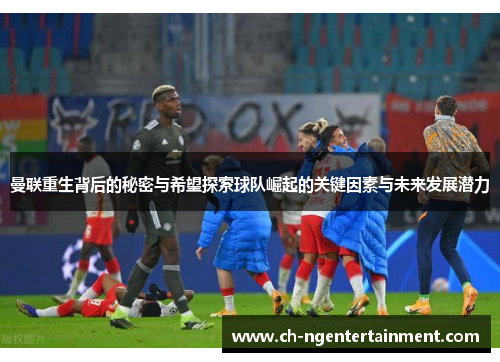 曼联重生背后的秘密与希望探索球队崛起的关键因素与未来发展潜力