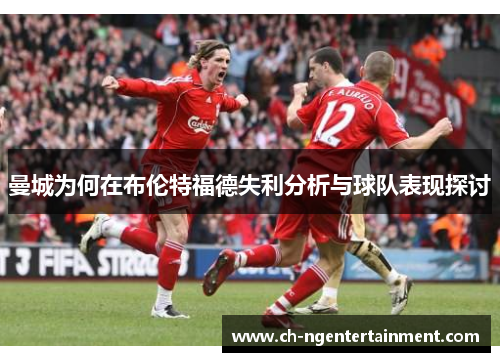 曼城为何在布伦特福德失利分析与球队表现探讨