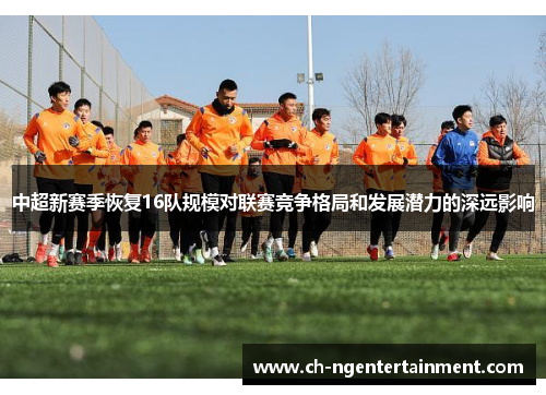 中超新赛季恢复16队规模对联赛竞争格局和发展潜力的深远影响