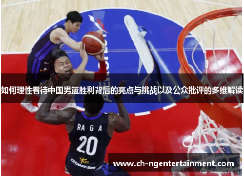 如何理性看待中国男篮胜利背后的亮点与挑战以及公众批评的多维解读