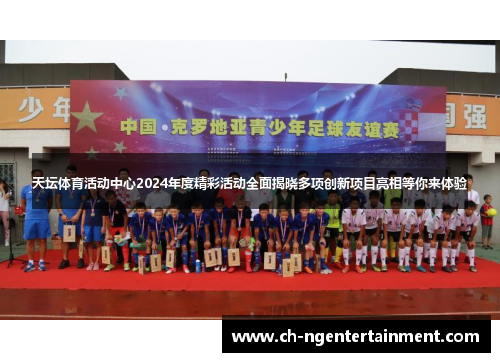 天坛体育活动中心2024年度精彩活动全面揭晓多项创新项目亮相等你来体验