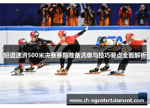 短道速滑500米决赛赛前准备清单与技巧要点全面解析