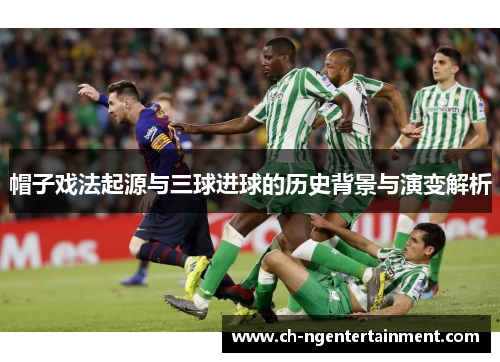 帽子戏法起源与三球进球的历史背景与演变解析