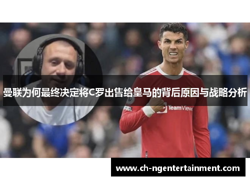 曼联为何最终决定将C罗出售给皇马的背后原因与战略分析