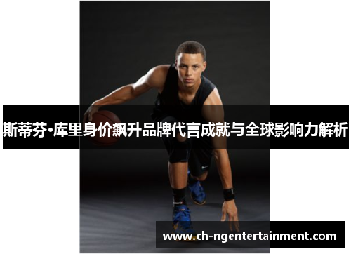 斯蒂芬·库里身价飙升品牌代言成就与全球影响力解析