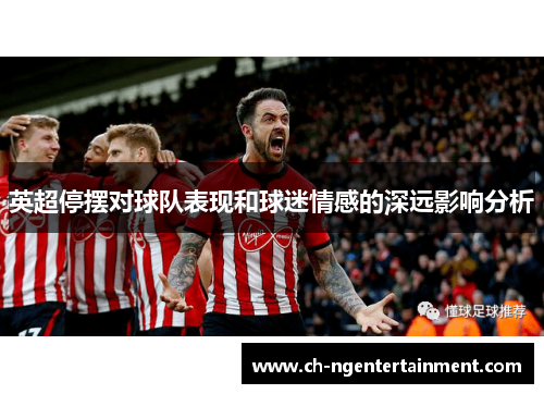 英超停摆对球队表现和球迷情感的深远影响分析
