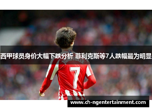西甲球员身价大幅下跌分析 菲利克斯等7人跌幅最为明显